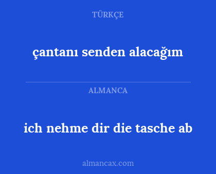 ich nehme dir die tasche ab - çantanı senden alacağım