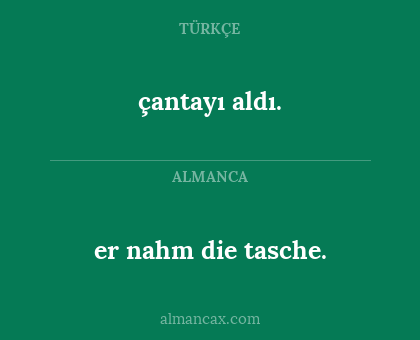 çantayı aldı. - er nahm die tasche.