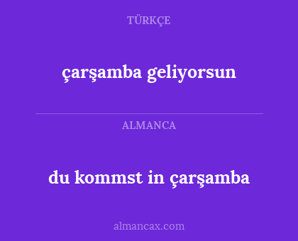 çarşamba geliyorsun - du kommst in çarşamba