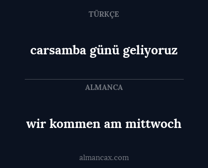 wir kommen am mittwoch - carsamba günü geliyoruz