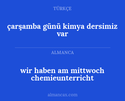 çarşamba günü kimya dersimiz var - wir haben am mittwoch chemieunterricht
