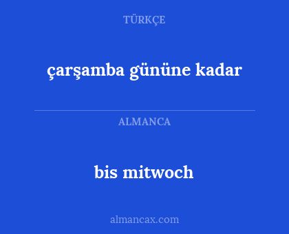 bis mitwoch - çarşamba gününe kadar