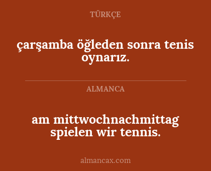 am mittwochnachmittag spielen wir tennis. - çarşamba öğleden sonra tenis oynarız.