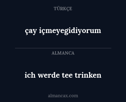 ich werde tee trinken - çay içmeyegidiyorum