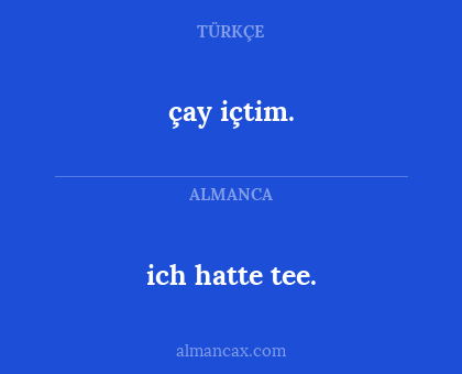 ich hatte tee. - çay içtim.