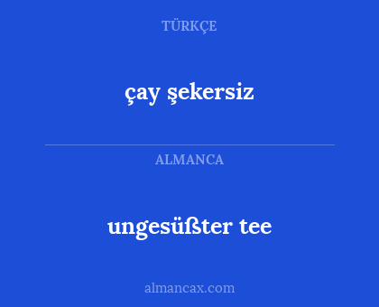ungesüßter tee - çay şekersiz