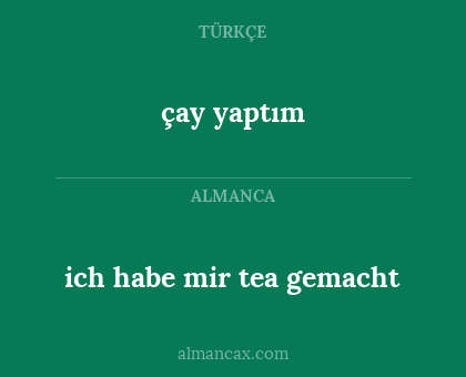 ich habe mir tea gemacht - çay yaptım