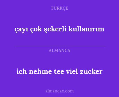 ich nehme tee viel zucker - çayı çok şekerli kullanırım