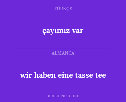 çayımız var - wir haben eine tasse tee