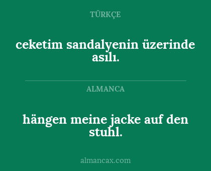 hängen meine jacke auf den stuhl. - ceketim sandalyenin üzerinde asılı.