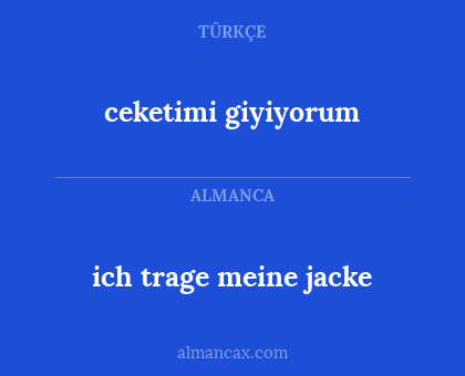 ceketimi giyiyorum - ich trage meine jacke