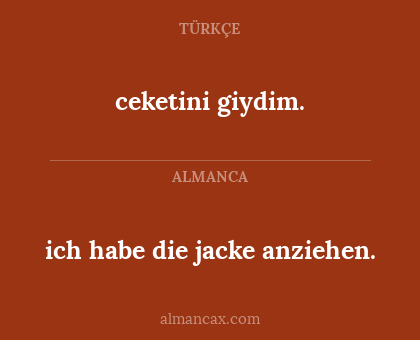 ceketini giydim. - ich habe die jacke anziehen.