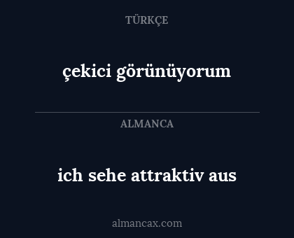 ich sehe attraktiv aus - çekici görünüyorum