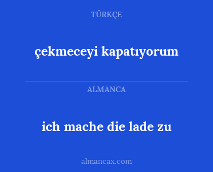ich mache die lade zu - çekmeceyi kapatıyorum