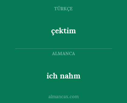 ich nahm - çektim
