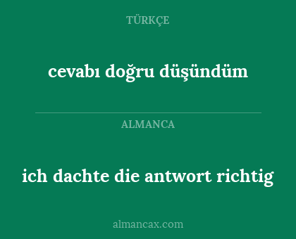 cevabı doğru düşündüm - ich dachte die antwort richtig