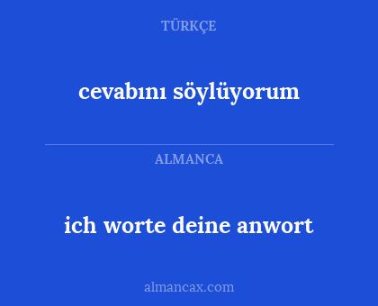 cevabını söylüyorum - ich worte deine anwort