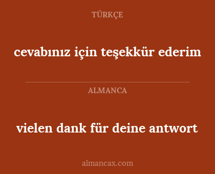 vielen dank für deine antwort - cevabınız için teşekkür ederim