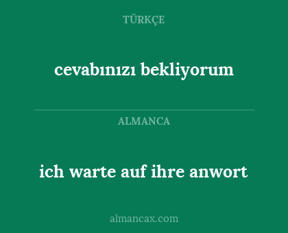 cevabınızı bekliyorum - ich warte auf ihre  anwort