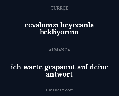 ich warte gespannt auf deine antwort - cevabınızı heyecanla bekliyorum