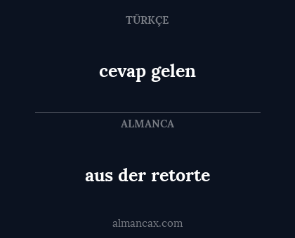 cevap gelen - aus der retorte