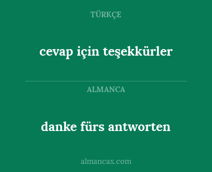 danke fürs antworten - cevap için teşekkürler