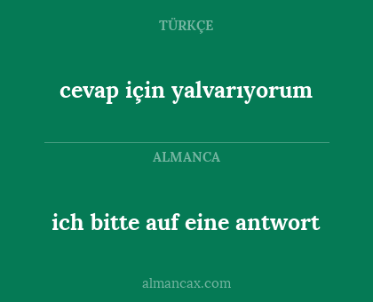 cevap için yalvarıyorum - ich bitte auf eine antwort