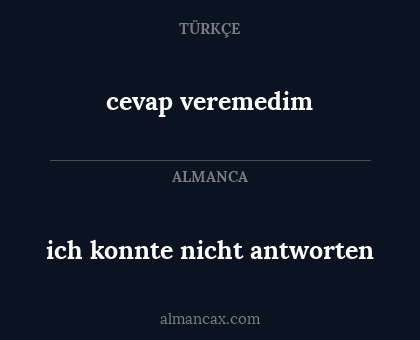 cevap veremedim - ich konnte nicht antworten