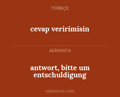 cevap veririmisin - antwort, bitte um entschuldigung