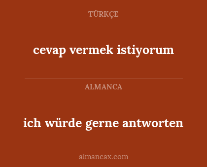 cevap vermek istiyorum - ich würde gerne antworten
