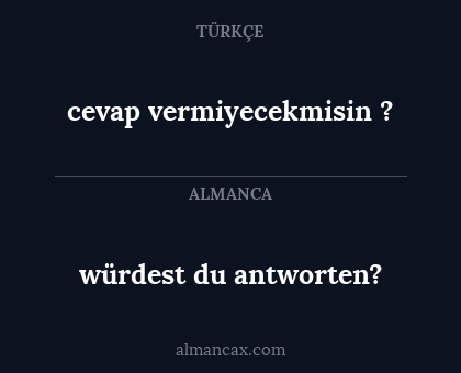 cevap vermiyecekmisin ? - würdest du antworten?