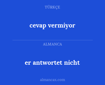 cevap vermiyor - er antwortet nicht