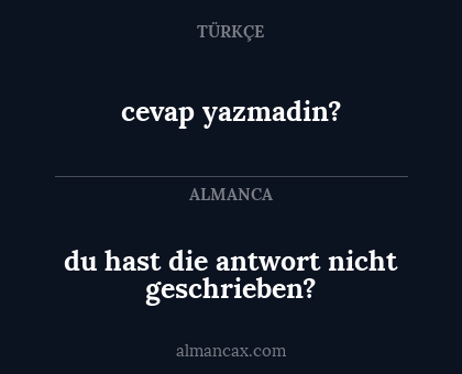 cevap yazmadin? - du hast die antwort nicht geschrieben?