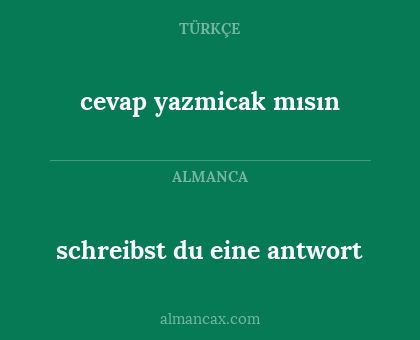 schreibst du eine antwort - cevap yazmicak mısın