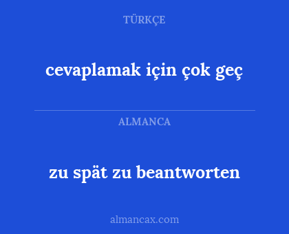 zu spät zu beantworten - cevaplamak için çok geç