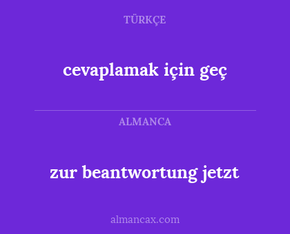 zur beantwortung jetzt - cevaplamak için geç