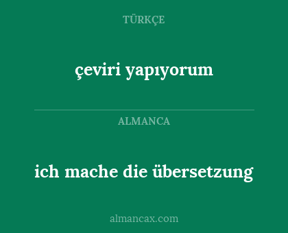 çeviri yapıyorum - ich mache die übersetzung