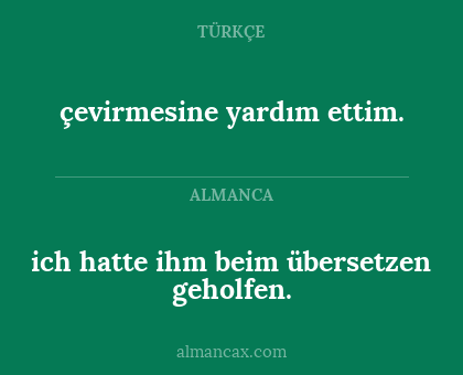 çevirmesine yardım ettim. - ich hatte ihm beim übersetzen geholfen.