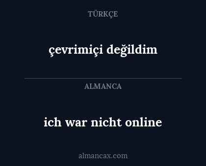 çevrimiçi değildim - ich war nicht online