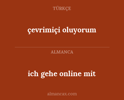 ich gehe online mit - çevrimiçi oluyorum