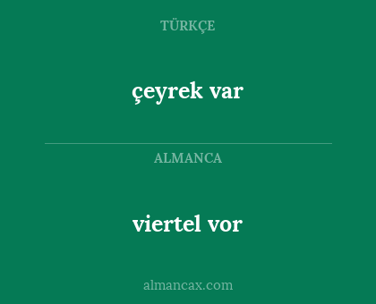 çeyrek var - viertel vor