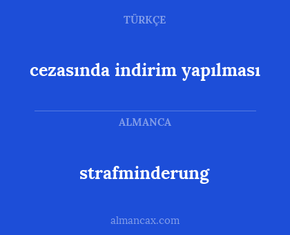 strafminderung - cezasında indirim yapılması