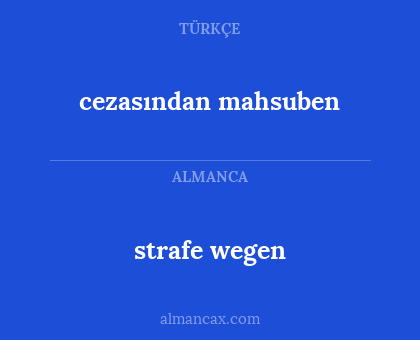 strafe wegen - cezasından mahsuben