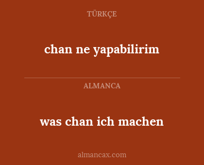 was chan ich machen - chan ne yapabilirim