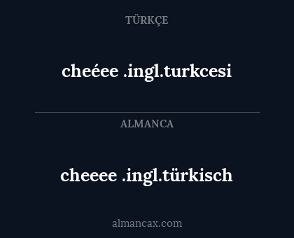 cheeee .ingl.türkisch - cheéee .ingl.turkcesi