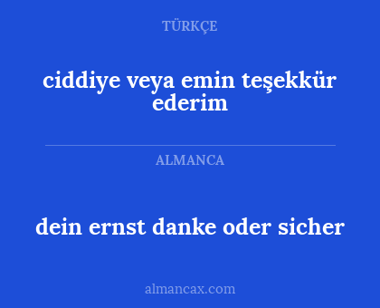 dein ernst danke oder sicher - ciddiye veya emin teşekkür ederim