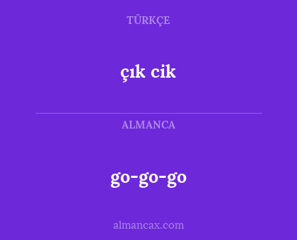 çık cik - go-go-go