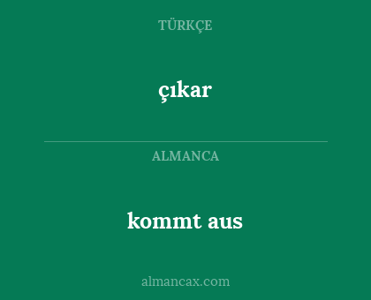 çıkar - kommt aus