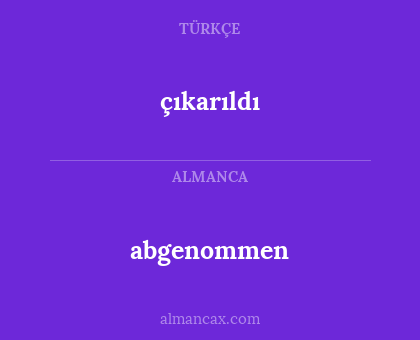 çıkarıldı - abgenommen