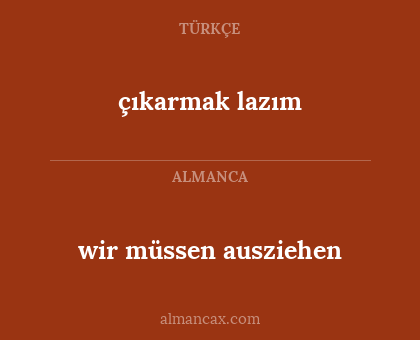 wir müssen ausziehen - çıkarmak lazım